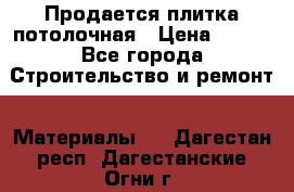 Продается плитка потолочная › Цена ­ 100 - Все города Строительство и ремонт » Материалы   . Дагестан респ.,Дагестанские Огни г.